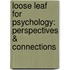 Loose Leaf for Psychology: Perspectives & Connections