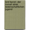 Lord Byron: Der Roman einer leidenschaftlichen Jugend by Schirokauer Alfred