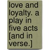 Love and Loyalty. A play in five acts [and in verse.] door William James Robson