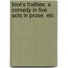 Love's Frailties: a comedy in five acts in prose, etc door Thomas Holcroft