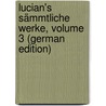Lucian's Sämmtliche Werke, Volume 3 (German Edition) door Lucianus