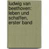 Ludwig Van Beethoven: Leben Und Schaffen, Erster Band door Adolf Bernhard Marx