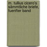 M. Tullius Cicero's Sämmtliche Briefe, fuenfter Band door Marcus Tullius Cicero