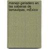Manejo Ganadero En Las Sabanas De Tamaulipas, MÉxico door José Manuel Plácido De La Cruz