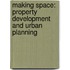 Making Space: Property Development and Urban Planning