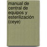 Manual De Central De Equipos Y Esterilización (ceye) door Mario René Francisco VillagráN. Padilla