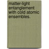 Matter-Light Entanglement with Cold Atomic Ensembles. by Shau-Yu Lan