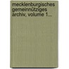 Mecklenburgisches Gemeinnütziges Archiv, Volume 1... by Unknown