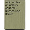 Mein Atelier: Grundkurs Aquarell - Blumen und Blüten by Ekkehardt Hofmann