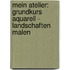Mein Atelier: Grundkurs Aquarell - Landschaften malen