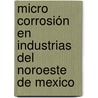 Micro corrosión en industrias del noroeste de Mexico door Gustavo Lopez Badilla