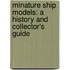 Minature Ship Models: A History And Collector's Guide