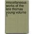 Miscellaneous Works of the Late Thomas Young Volume 1