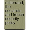 Mitterrand, The Socialists And French Security Policy by John G. Mason