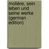 Molière, Sein Leben Und Seine Werke (German Edition) door Lotheissen Ferdinand
