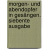 Morgen- und Abendopfer in Gesängen. Siebente Ausgabe door Johann Heinrich Wilhelm Witschel
