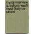 Mysql Interview Questions You'Ll Most Likely Be Asked