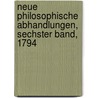 Neue Philosophische Abhandlungen, Sechster Band, 1794 by Königlich Bayerische Akademie Der Wissenschaften