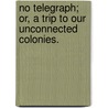 No Telegraph; or, a trip to our unconnected colonies. door Rose Pender