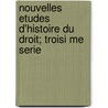 Nouvelles Etudes D'Histoire Du Droit; Troisi Me Serie by Rodolphe Dareste