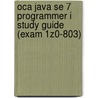 Oca Java Se 7 Programmer I Study Guide (exam 1z0-803) by Robert Liguori