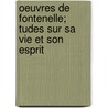 Oeuvres de Fontenelle; Tudes Sur Sa Vie Et Son Esprit by Pierre Fontenelle