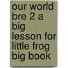 Our World Bre 2 a Big Lesson for Little Frog Big Book door Crandall