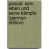Pascal: Sein Leben Und Seine Kämpfe (German Edition) door Georg Dreydorff Johann
