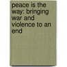 Peace Is The Way: Bringing War And Violence To An End by Dr Deepak Chopra