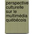 Perspective culturelle sur le multimédia québécois