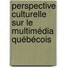 Perspective culturelle sur le multimédia québécois by Michel Racine