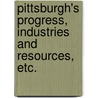 Pittsburgh's progress, industries and resources, etc. by George H. Thurston