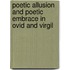 Poetic Allusion and Poetic Embrace in Ovid and Virgil