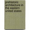 Prehistoric Architecture In The Eastern United States door Brian Morgan