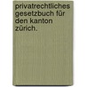 Privatrechtliches Gesetzbuch für den Kanton Zürich. by Johann Caspar Bluntschli