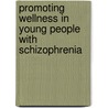 Promoting wellness in young people with schizophrenia door Terence Mccann