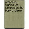 Prophetic Studies, Or, Lectures on the Book of Daniel door John Cumming