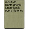 Radulfi De Diceto Decani Lundoniensis Opera Historica by Ralph De Diceto