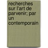 Recherches Sur L'Art de Parvenir; Par Un Contemporain by Maurice Joly