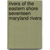 Rivers of the Eastern Shore Seventeen Maryland Rivers by Hulbert Footner