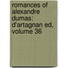 Romances Of Alexandre Dumas: D'Artagnan Ed, Volume 36 by Fils Alexandre Dumas