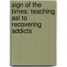 Sign Of The Times: Teaching Asl To Recovering Addicts door Bonnie Kissel