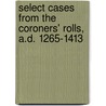 Select Cases From the Coroners' Rolls, A.D. 1265-1413 by Selden Society
