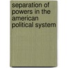 Separation of Powers in the American Political System door Barbara B. Knight