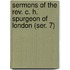 Sermons of the Rev. C. H. Spurgeon of London (Ser. 7)