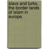 Slavs and Turks. The Border Lands of Islam in Europe. door Onbekend