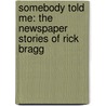Somebody Told Me: The Newspaper Stories Of Rick Bragg door Rick Bragg