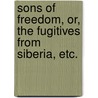Sons of Freedom, or, The Fugitives from Siberia, etc. door Frederick Whishaw