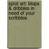 Splat Art: Blops & Dribbles in Need of Your Scribbles