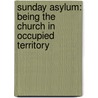 Sunday Asylum: Being The Church In Occupied Territory door Stanley Hauarwas